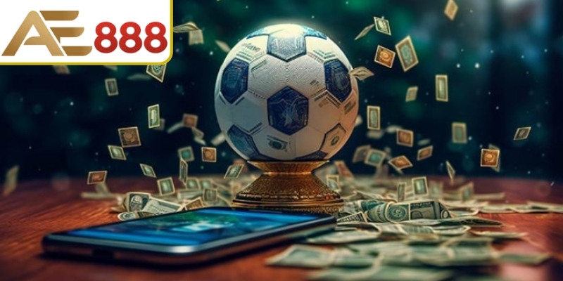 Giá trị cốt lõi của cách quản lý vốn khi cá độ AE888